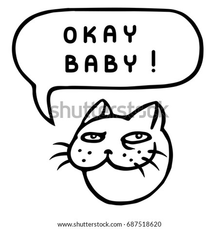 Okay baby! Cartoon cat head. Speech bubble. Vector illustration. Funny cool emoticon character.