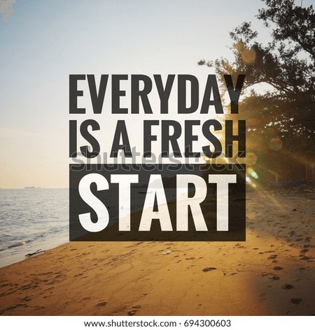 Inspirational motivating quotes on nature background. Everyday is a fresh start.
