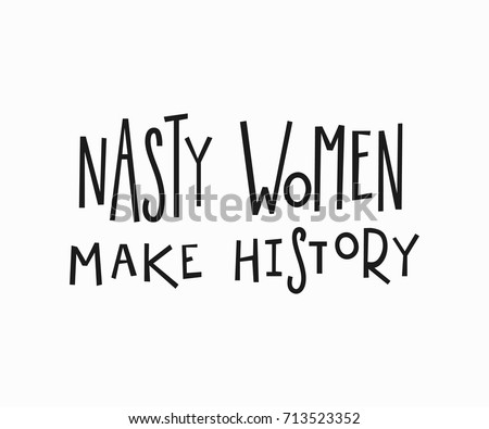 Nasty women make history quote feminist lettering. Calligraphy inspiration graphic design typography element. Hand written card. Simple vector sign. Protest against patriarchy sexism misogyny female Royalty-Free Stock Photo #713523352