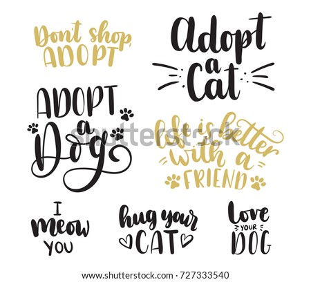 Adopt a pet lettering set. Adopt a Cat. Adopt a Dog. Don't shop,adopt. Life is better with a friend. Hug your cat. Love your dog. Hand drawn inspirational lettering for poster, greeting card, t-shirt.