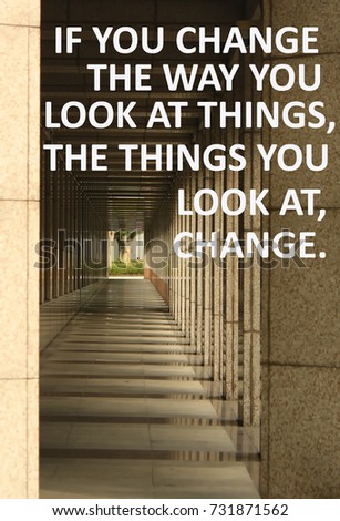 Life and motivational quotes "if you change the way you look at things, the things you look at, change." Hallway background.