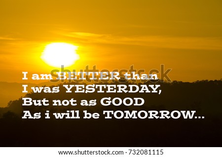 Motivation quotes "i am better than i was yesterday, but not as good as i will be tomorrow". Blurred background.