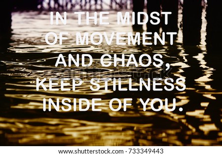 Inspirational quotes "in the midst of movement and chaos, keep stillness inside of you." Water ripple background.