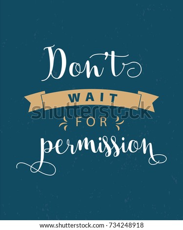 Don't wait for permission. motivational quote. Hand drawn vintage illustration.