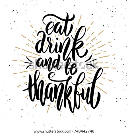 Eat drink and be thankful. Hand drawn lettering quote. Design element for poster, banner, greeting card. Vector illustration