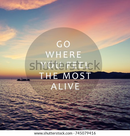 Life and travel inspirational quotes - Go here you feel the most alive. Blurry retro background.