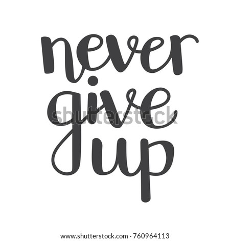 Never give up. Vector typographic illustration with hand lettering. Modern brush pen callighraphy. Motivational and inspirational typography card, print, poster design in black and white.