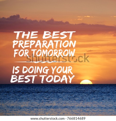 Motivational quotes : The best preparation for tomorrow is doing your best today. Royalty-Free Stock Photo #766814689