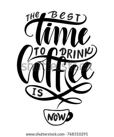 The best time to drink coffee is now.Inspirational quote.Hand drawn poster with hand lettering. 