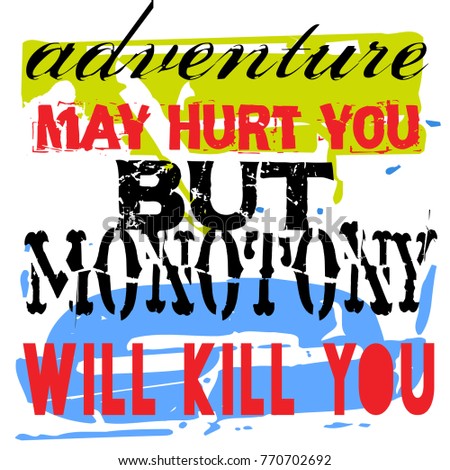 Adventure May Hurt You But Monotony Will Kill You. Creative typographic motivational poster.