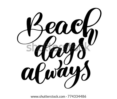 Beach days always text Hand drawn summer lettering Handwritten calligraphy design, vector illustration, quote for design greeting cards, tattoo, holiday invitations, photo overlays, t-shirt print