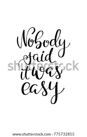 Hand drawn lettering. Ink illustration. Modern brush calligraphy. Isolated on white background. Nobody said it was easy.