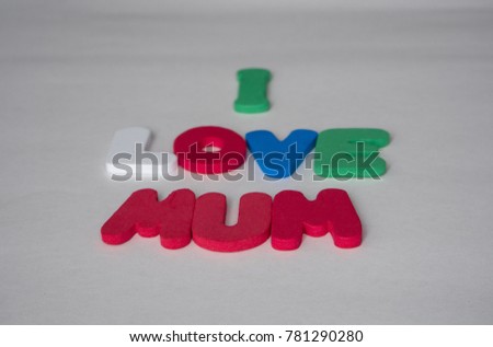 I LOVE MUM words with colourful foam letters.