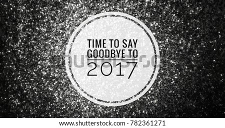 Time to say goodbye to 2017 words on silver glitter background