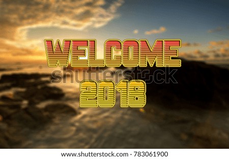 Creative words "WELCOME 2018" Written on blurred sunset seascape background. Happy New year Concept.