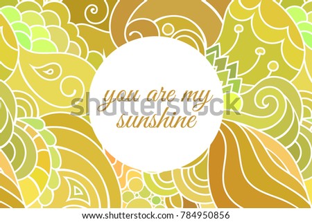 You are my sunshine Valentine romantic greeting card with elegant lettering in copy space area in front of oriental yellow sunny positive zentangle pattern.