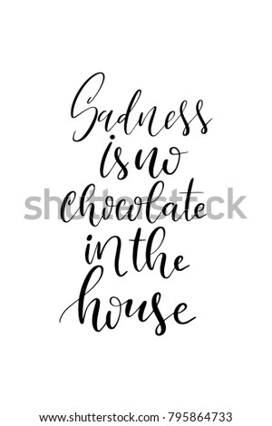 Hand drawn lettering. Ink illustration. Modern brush calligraphy. Isolated on white background. Sadness is no chocolate in the house.