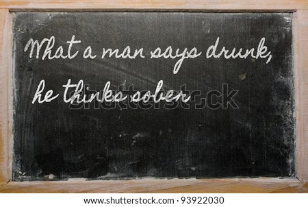 handwriting blackboard writings - What a man says drunk, he thinks sober