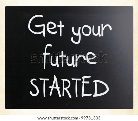 "Get your future started" handwritten with white chalk on a blackboard