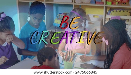 Image of be creative text over diverse schoolchildren drawing. children's art week, education and digital interface concept digitally generated image.