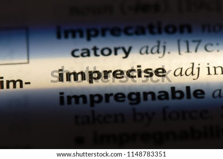 imprecise word in a dictionary. imprecise concept.