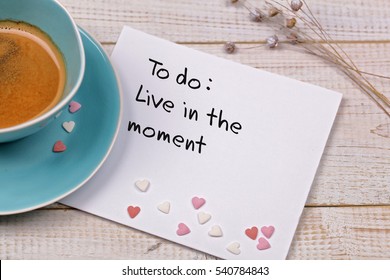 Inspiration Motivation Quote Live In The Moment And Cup Of Coffee. Happiness, Mindfulness , New Beginning , Grow, Change, Concept