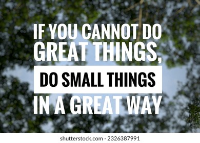 Inspirational life quote on blurry background. If you cannot do great things, do small things in a great way. - Shutterstock ID 2326387991