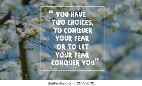 Inspirational Life Quote You Have Two Choices, To Conquer Your Fear Or To Let Your Fear Conquer You