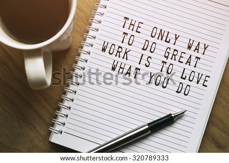 Inspirational motivating quote. The only way to do great work is to love what you do.