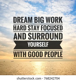 Inspirational motivating quotes on nature background. Dream big, work hard, stay focused and surround yourself with good people.  - Shutterstock ID 768242704