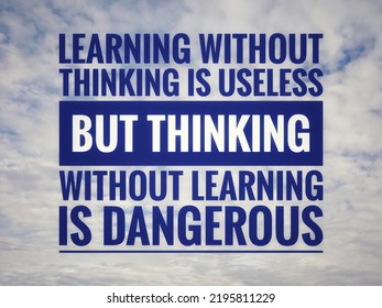 Inspirational motivation quote. Learning without thinking is useless, but thinking without learning is dangerous.
