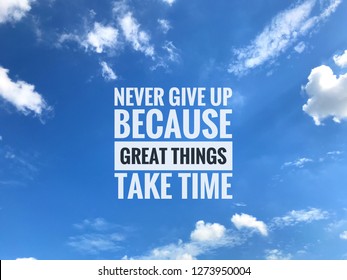 Inspirational motivation quote on blue sky background with clouds. Never give up because great things take time.