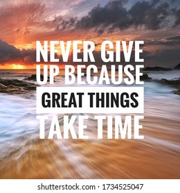 Inspirational motivation quote on seascape background. Never give up because great things take time. 