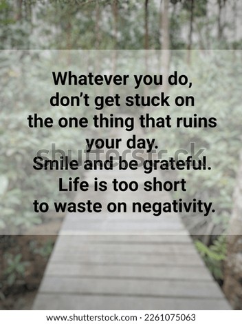 Inspirational motivation quote, Whatever you do, don’t get stuck on the one thing that ruins your day. Smile and be grateful. Life is too short to waste on negativity. Black text font. Wooden pier.