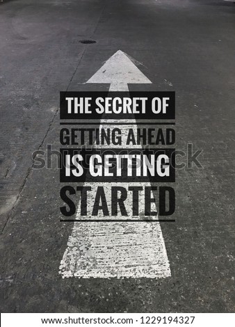 Inspirational motivation quotes on the road background with arrow pointing forward. The secret of getting ahead is getting started.