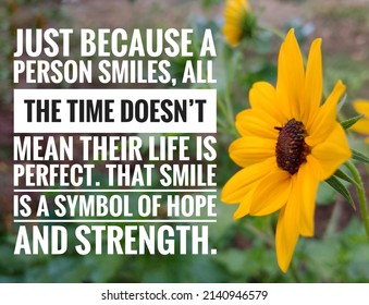 Inspirational and motivational life quote with blur background- Just because a person smiles, all the time doesn’t mean their life is perfect. That smile is a symbol of hope and strength.