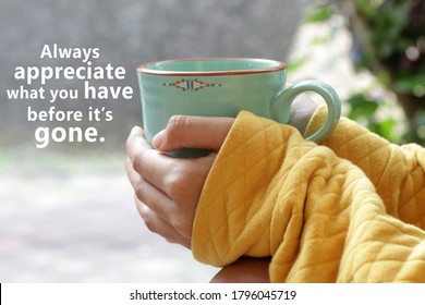 Inspirational motivational quote - Always appreciate what you have before it is gone. With young woman holding cup of morning coffee or tea in hands. Grateful gratitude concept. - Powered by Shutterstock