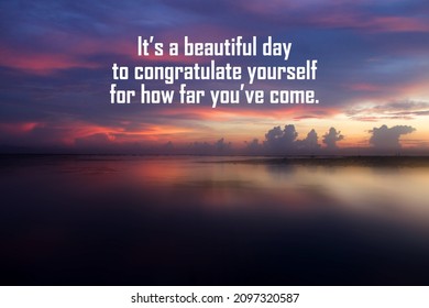 Inspirational Motivational Quote - It's A Beautiful Day To Congratulate Yourself For How Far You've Come. On Colorful Sunset Sunrise Sky Clouds Over The Sea Horizon. Self Love Care And Appreciation.