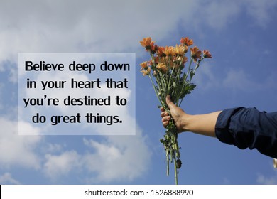 Inspirational motivational quote - Believe deep down in your heart that you are destined to do great things. With bunch of flowers in hand against the bright and blue sky background. 