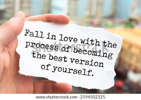Inspirational motivational quote. Fall in love with the process of becoming the best version of yourself.