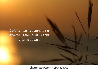 Inspirational Motivational Quote- Lets Go Somewhere Where The Sun Kiss The Ocean. Words Of Wisdom Concept With Sunset Background.