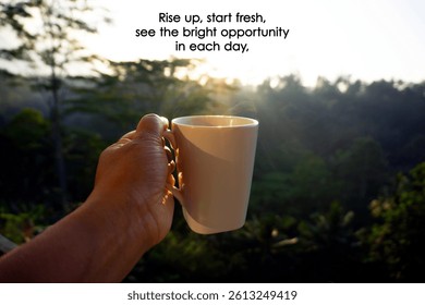 Inspirational motivational quote - Rise up start fresh. See the bright opportunity in each day. With person holding cup of morning tea or coffee in hand on balcony with forest morning view background.