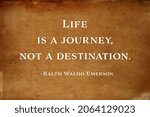 Inspirational and motivational quote saying - Life is a journey, not a destination. - Ralph Waldo Emerson