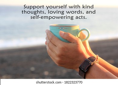 Inspirational motivational quote - Support yourself with kind thoughts, loving words, and self empowering acts. With background of person hands holding a cup of coffee on the beach at sunset sunrise.