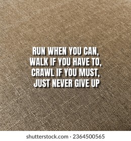 Inspirational and motivational quotes. Run when you can, walk if you have to, crawl if you must, just never give up - Shutterstock ID 2364500565
