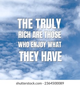 Inspirational and motivational quotes.  The truly rich are those who enjoy what they have - Shutterstock ID 2364500089