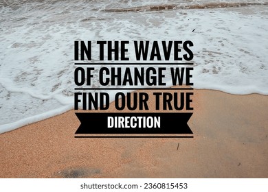 Inspirational and motivational quotes. In the waves of change we find our true direction - Shutterstock ID 2360815453