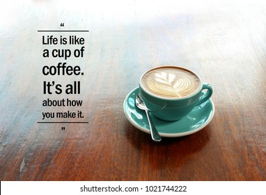 Inspirational positive quote “Life is like a cup of coffee. It's all about how you make it.” with  flower shape latte coffee background.