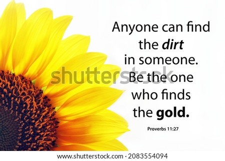 Inspirational quote - Anyone can find the dirt in someone. Be the one who finds the gold. Proverb 11.27. With half yellow sunflower petals on white background. Words of wisdom concept.