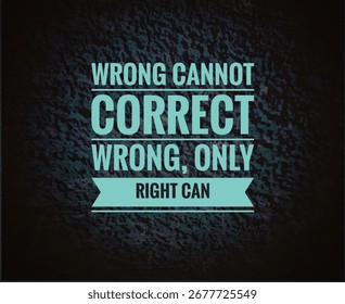 Inspirational quote: “Wrong cannot correct wrong, only right can.” Moral wisdom background for life lessons, motivation, positivity, ethical values, guidance, and inspirational creative projects.